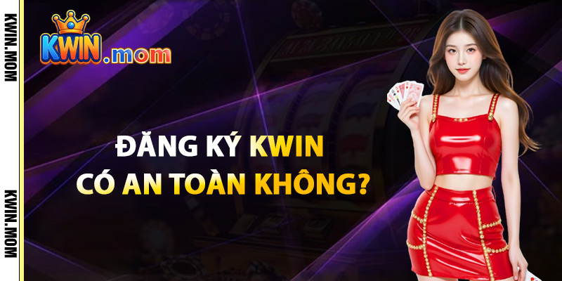 Đăng Ký Kwin – Tham Gia Sân Chơi Giải Trí Đẳng Cấp Châu Á 2 Đăng Ký Kwin Có An Toàn Không?