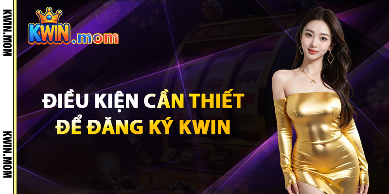 Đăng Ký Kwin – Tham Gia Sân Chơi Giải Trí Đẳng Cấp Châu Á 3 Điều Kiện Cần Thiết Để Đăng Ký Kwin