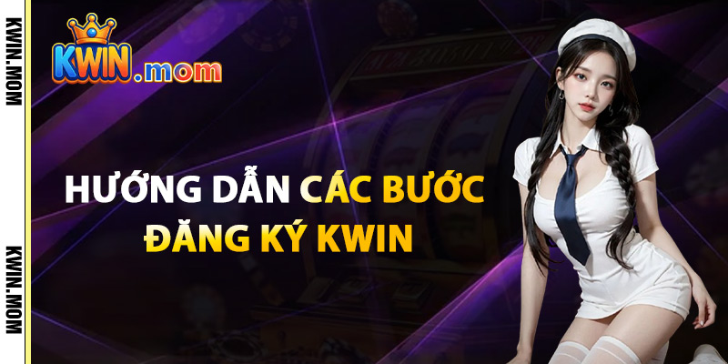 Đăng Ký Kwin – Tham Gia Sân Chơi Giải Trí Đẳng Cấp Châu Á 4 Hướng Dẫn Các Bước Đăng Ký Kwin