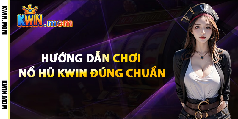 Nổ Hũ Kwin – Giải Thưởng Bùng Nổ Slot Online Siêu Hot 2025 2 Hướng Dẫn Chơi Nổ Hũ Kwin Đúng Chuẩn