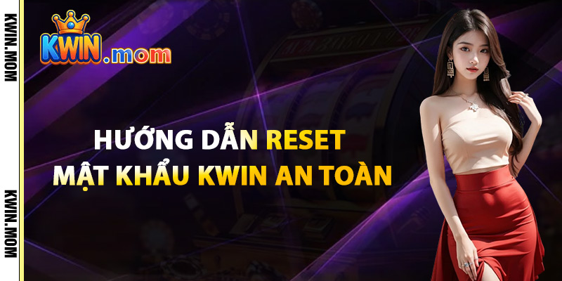 Quên Mật Khẩu Kwin – Truy Cập Lại Tài Khoản Trong 3 Bước 3 Hướng Dẫn Reset Mật Khẩu Kwin An Toàn