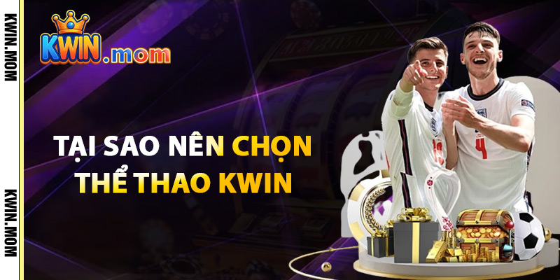 Thể Thao Kwin – Cập Nhật Kèo Nhanh Cho Giải Đấu Toàn Cầu 2 Tại Sao Nên Chọn Thể Thao Kwin